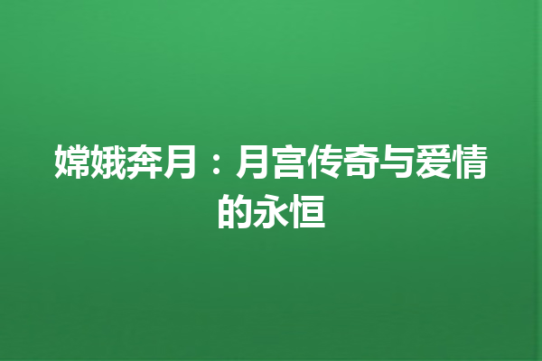 嫦娥奔月：月宫传奇与爱情的永恒