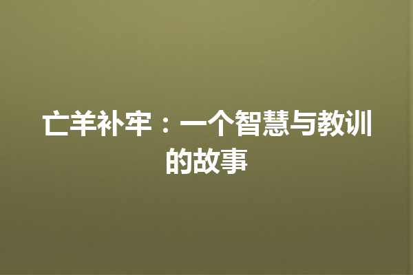 亡羊补牢：一个智慧与教训的故事