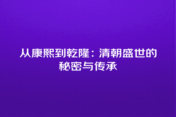 从康熙到乾隆：清朝盛世的秘密与传承