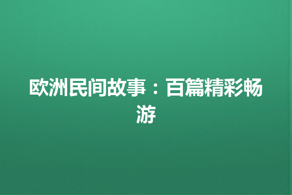 欧洲民间故事：百篇精彩畅游