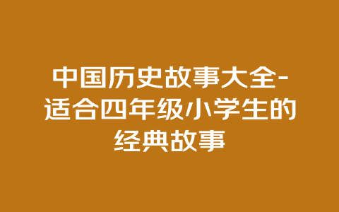 中国历史故事大全-适合四年级小学生的经典故事