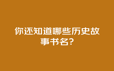 你还知道哪些历史故事书名？