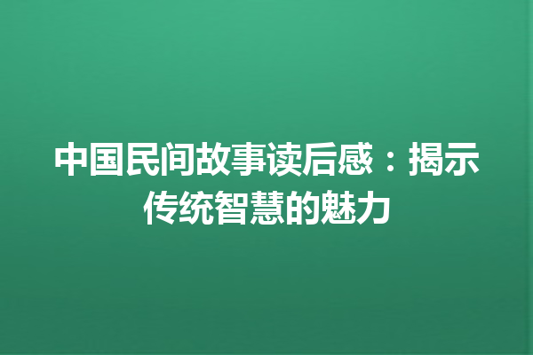 中国民间故事读后感：揭示传统智慧的魅力