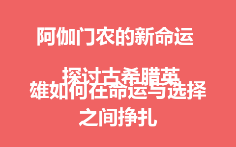 阿伽门农的新命运  
 探讨古希腊英雄如何在命运与选择之间挣扎