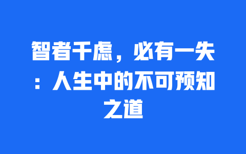 智者千虑，必有一失：人生中的不可预知之道