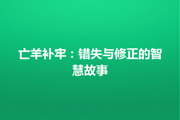 亡羊补牢：错失与修正的智慧故事