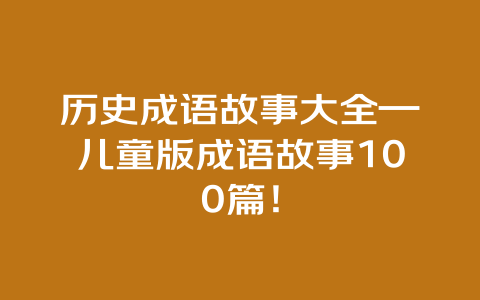 历史成语故事大全—儿童版成语故事100篇！