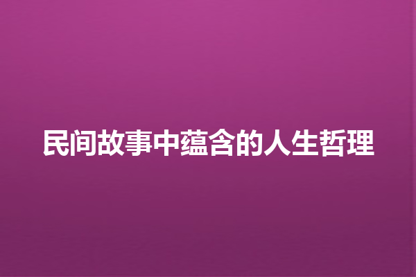 民间故事中蕴含的人生哲理