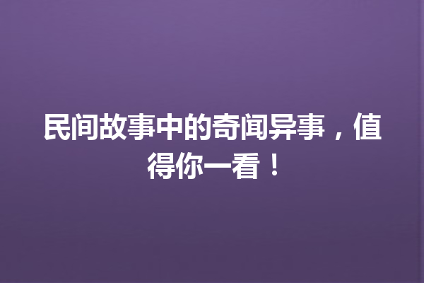 民间故事中的奇闻异事，值得你一看！