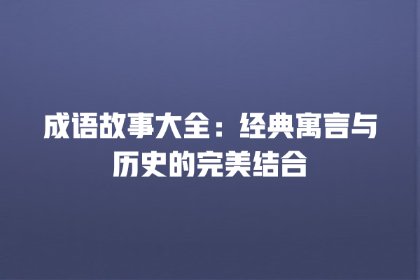 成语故事大全：经典寓言与历史的完美结合