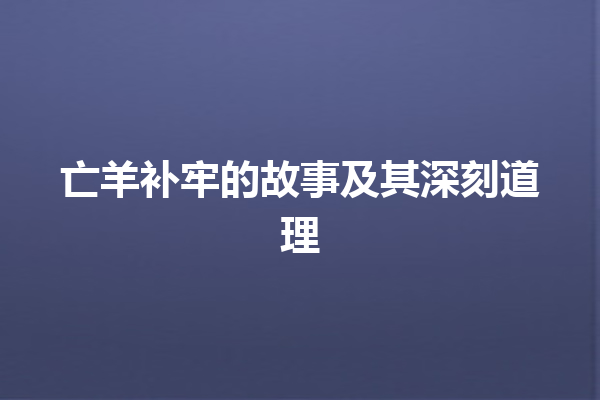 亡羊补牢的故事及其深刻道理