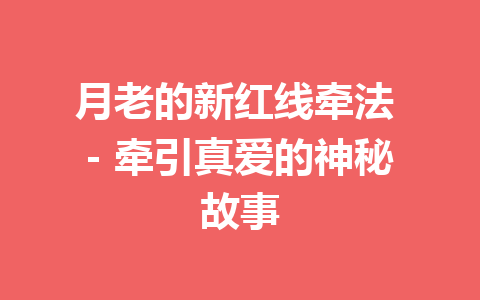 月老的新红线牵法 – 牵引真爱的神秘故事