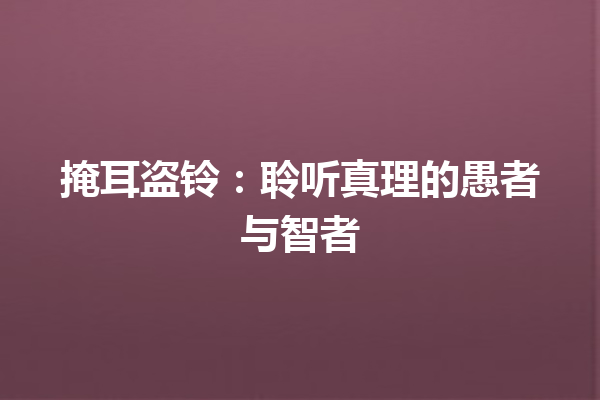 掩耳盗铃：聆听真理的愚者与智者