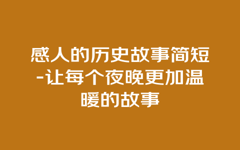 感人的历史故事简短-让每个夜晚更加温暖的故事