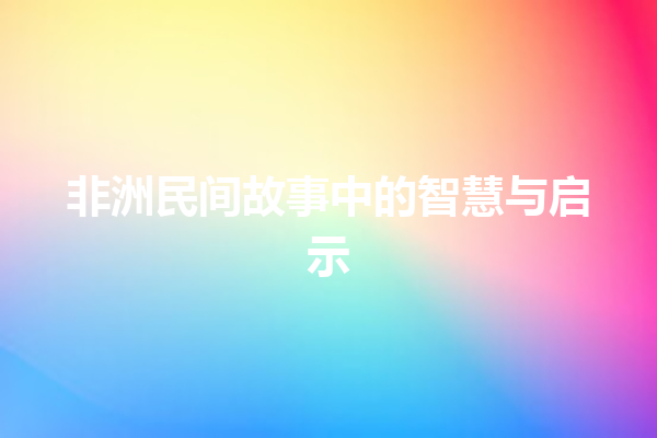 非洲民间故事中的智慧与启示