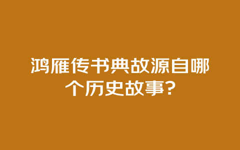 鸿雁传书典故源自哪个历史故事?