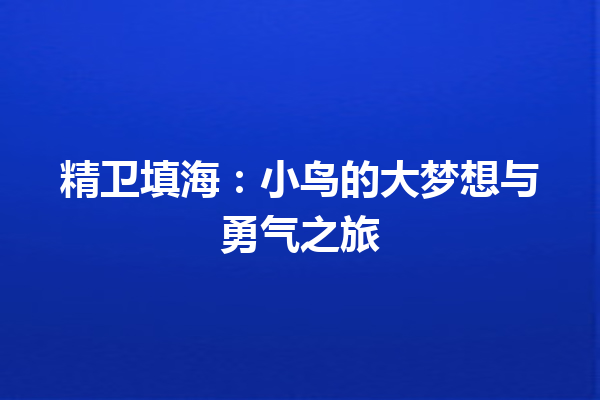 精卫填海：小鸟的大梦想与勇气之旅