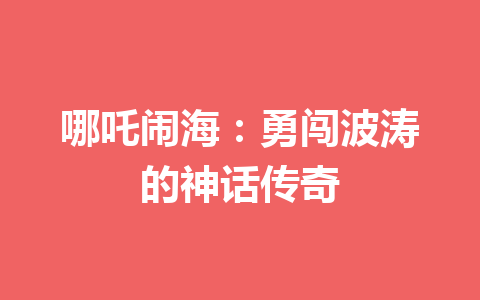 哪吒闹海：勇闯波涛的神话传奇