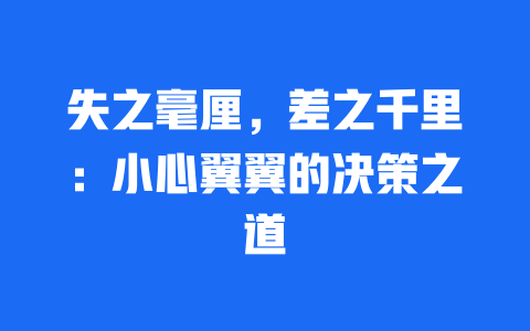 失之毫厘，差之千里：小心翼翼的决策之道