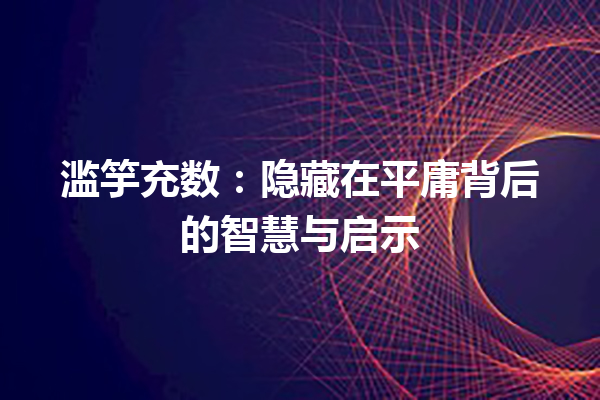 滥竽充数：隐藏在平庸背后的智慧与启示