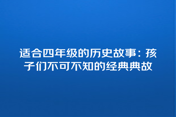 适合四年级的历史故事：孩子们不可不知的经典典故