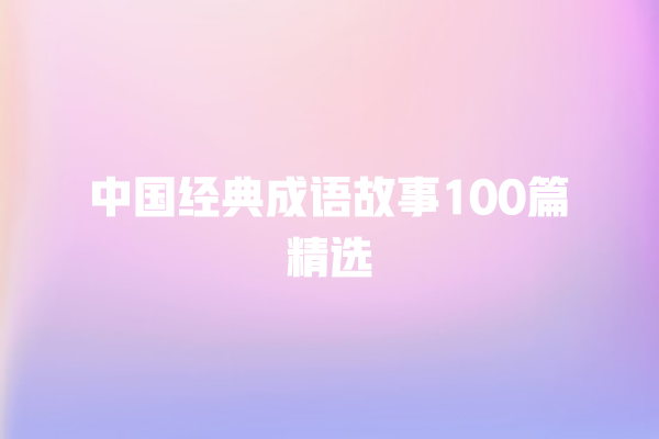 中国经典成语故事100篇精选