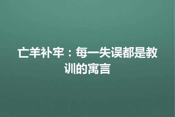 亡羊补牢：每一失误都是教训的寓言