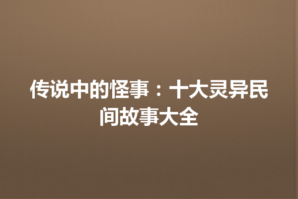 传说中的怪事：十大灵异民间故事大全