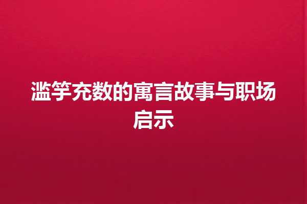 滥竽充数的寓言故事与职场启示