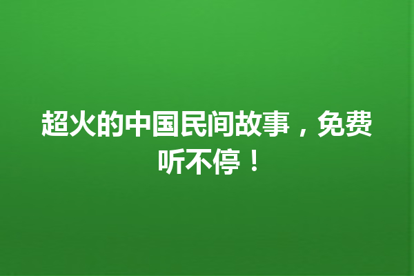 超火的中国民间故事，免费听不停！