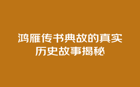 鸿雁传书典故的真实历史故事揭秘