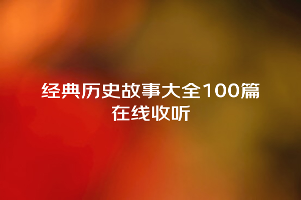 经典历史故事大全100篇在线收听