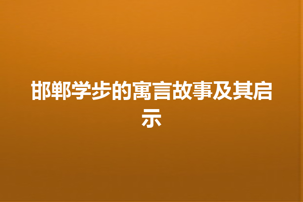 邯郸学步的寓言故事及其启示