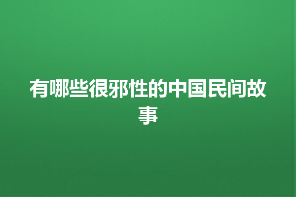 有哪些很邪性的中国民间故事