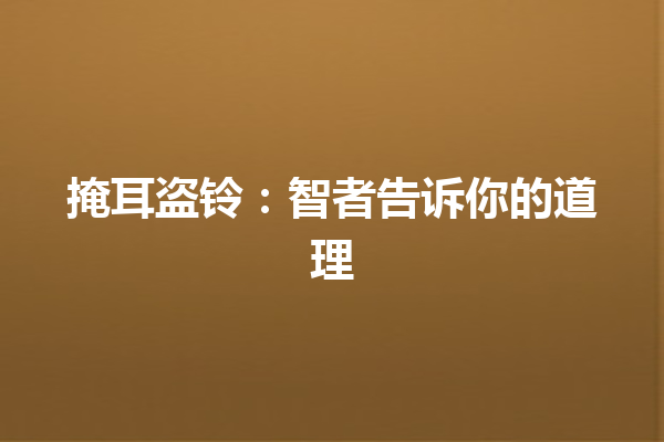 掩耳盗铃：智者告诉你的道理