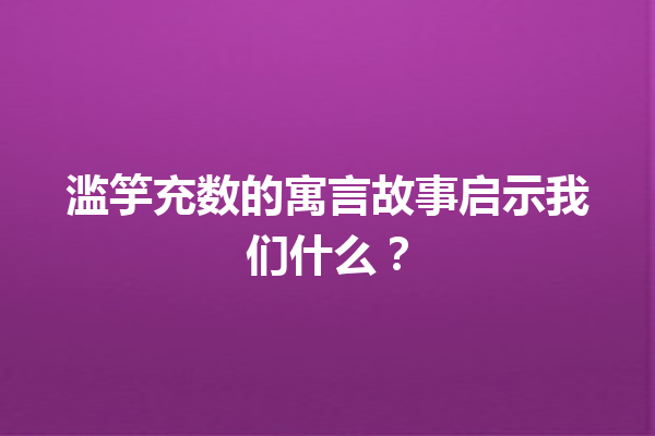 滥竽充数的寓言故事启示我们什么？