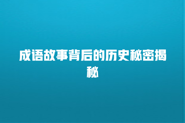 成语故事背后的历史秘密揭秘