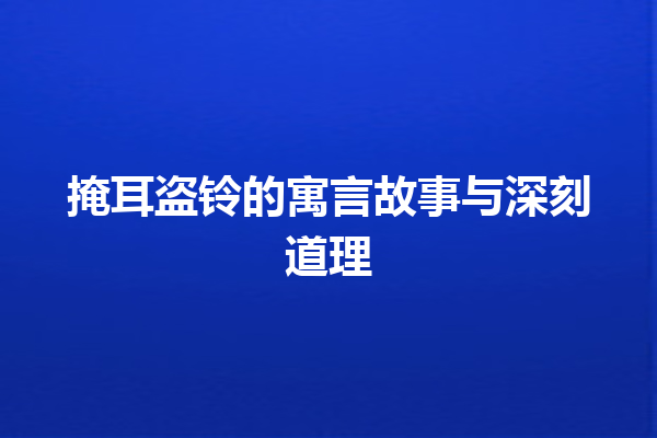 掩耳盗铃的寓言故事与深刻道理