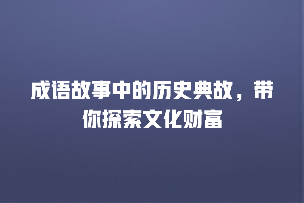 成语故事中的历史典故，带你探索文化财富