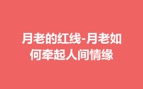 月老的红线-月老如何牵起人间情缘