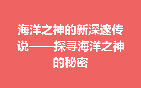 海洋之神的新深邃传说——探寻海洋之神的秘密