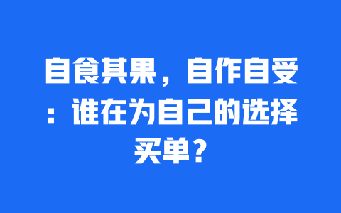 自食其果，自作自受：谁在为自己的选择买单？