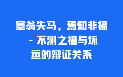 塞翁失马，焉知非福 – 不测之福与坏运的辩证关系