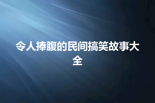 令人捧腹的民间搞笑故事大全