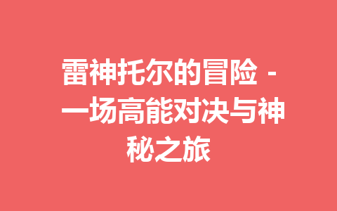 雷神托尔的冒险 – 一场高能对决与神秘之旅