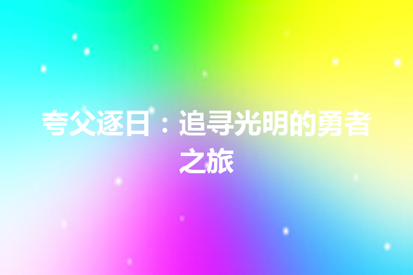 夸父逐日：追寻光明的勇者之旅