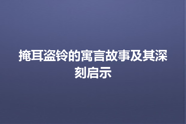 掩耳盗铃的寓言故事及其深刻启示