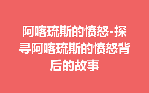 阿喀琉斯的愤怒-探寻阿喀琉斯的愤怒背后的故事