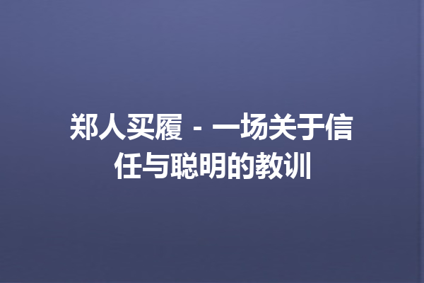 郑人买履 – 一场关于信任与聪明的教训