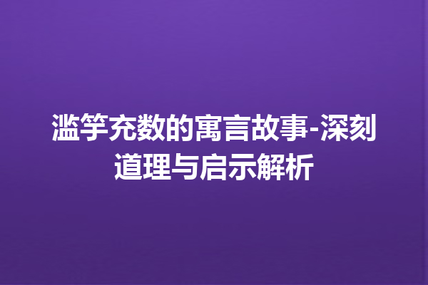 滥竽充数的寓言故事-深刻道理与启示解析